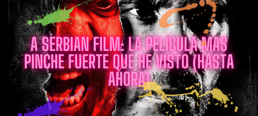 A Serbian Film: la película más pinche fuerte que he visto (hasta&nbsp;ahora)