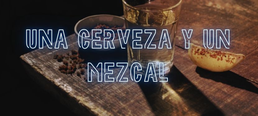 Una cerveza y un&nbsp;mezcal