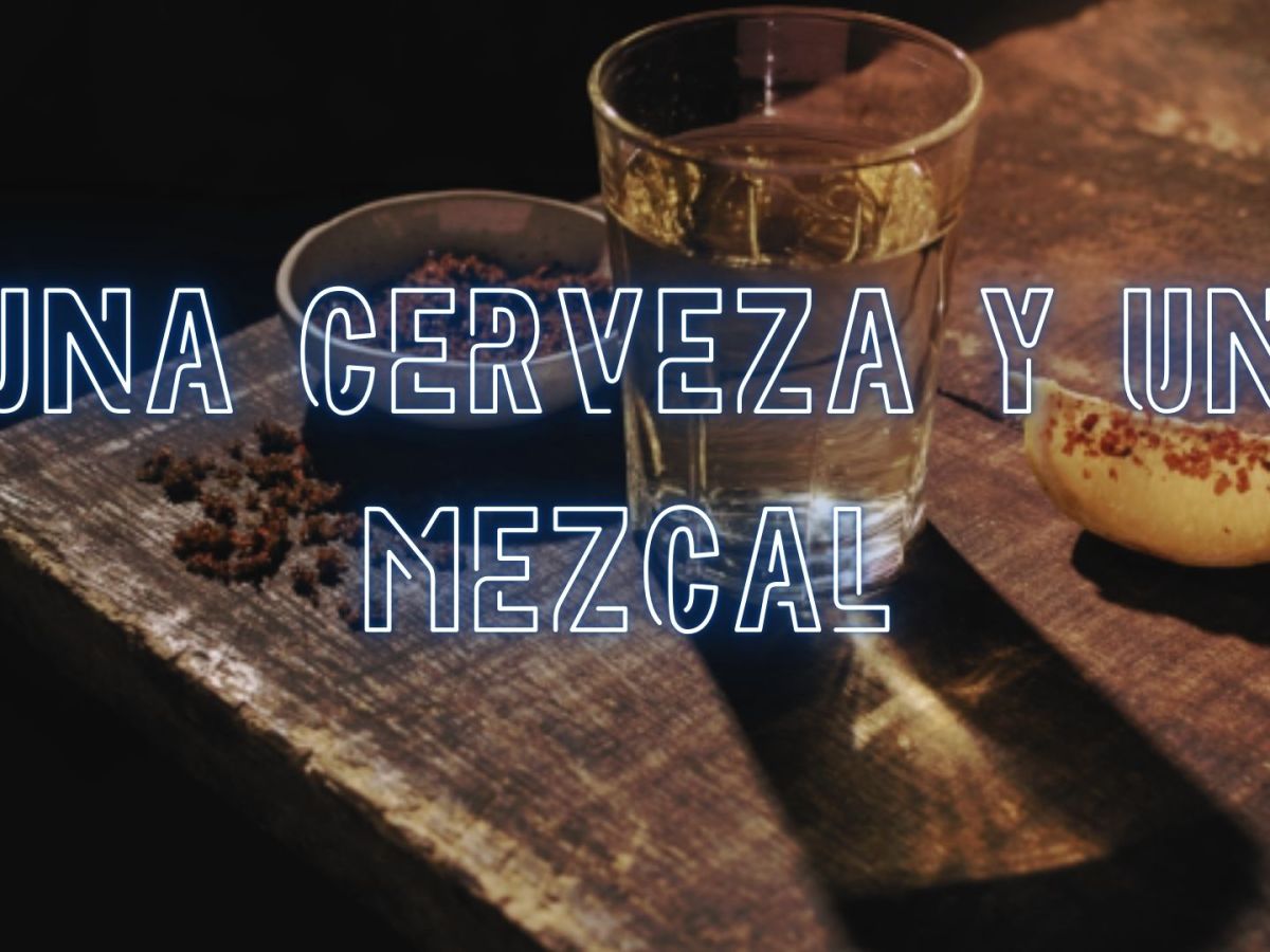 Una cerveza y un&nbsp;mezcal
