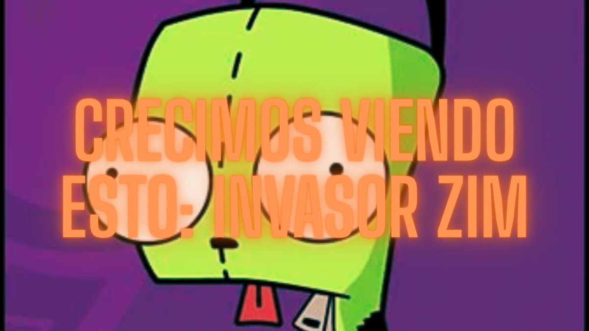 Crecimos viendo esto: Invasor&nbsp;Zim